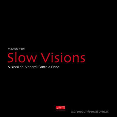 Slow visions. Visioni dal Venerdì Santo a Enna di Maurizio Vetri edito da Maurizio Vetri Editore
