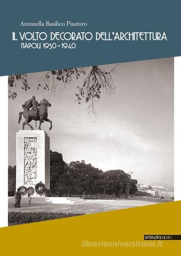 Il volto decorato dell'architettura. Napoli 1930-1940 di Antonella Basilico Pisaturo edito da ArtstudioPaparo