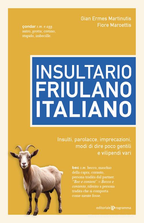 Insultario friulano-italiano. Insulti, parolacce, imprecazioni, modi di dire poco gentili e vilipendi vari di Gian Ermes Martinutis, Fiore Maroettis edito da Editoriale Programma