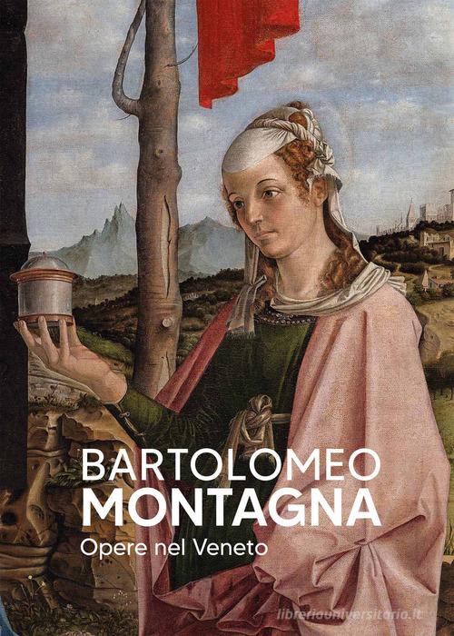 Bartolomeo Montagna. Opere nel Veneto edito da Scripta