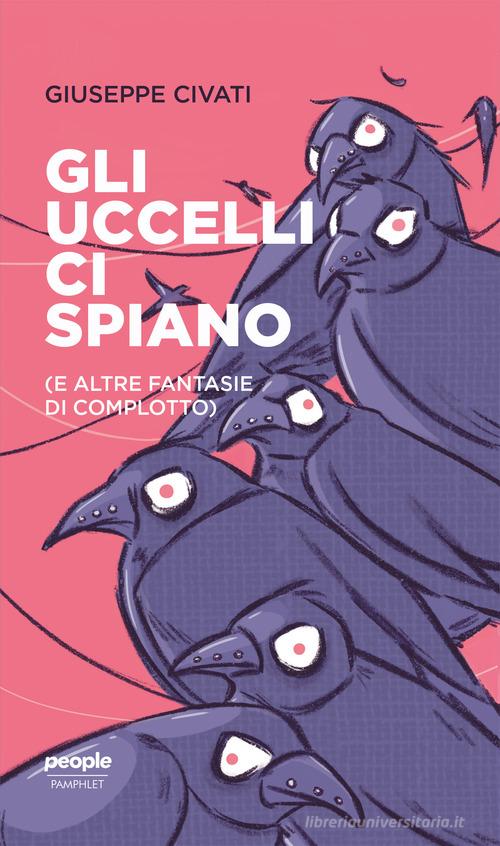 Gli uccelli ci spiano (e altre fantasie di complotto) di Giuseppe Civati edito da People
