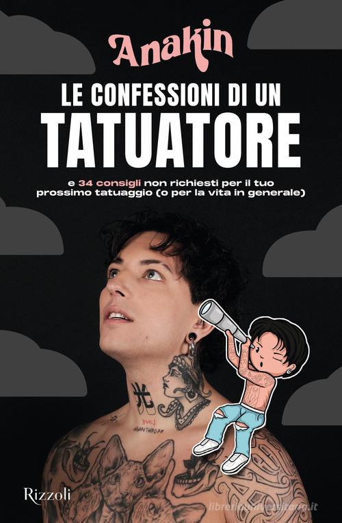 Le confessioni di un tatuatore e 34 consigli non richiesti per il tuo prossimo tatuaggio (o per la vita in generale) di Anakin edito da Rizzoli