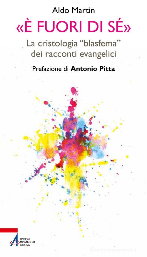 «È fuori di sé». La cristologia «blasfema» dei racconti evangelici di Aldo Martin edito da EMP - Edizioni Messaggero Padova