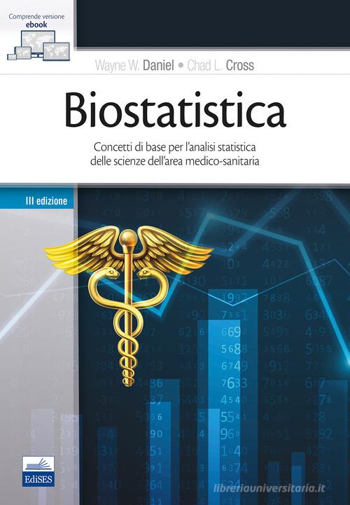 Biostatistica. Concetti di base per l'analisi statistica delle scienze dell'area medico-sanitaria di Wayne W. Daniel, Chad L. Cross edito da Edises