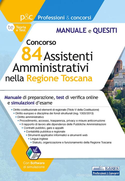 Concorso 84 assistenti amministrativi nella Regione Toscana. Manuale di preparazione, test di verifica e simulazioni d'esame. Con software di simulazione edito da Edises professioni & concorsi