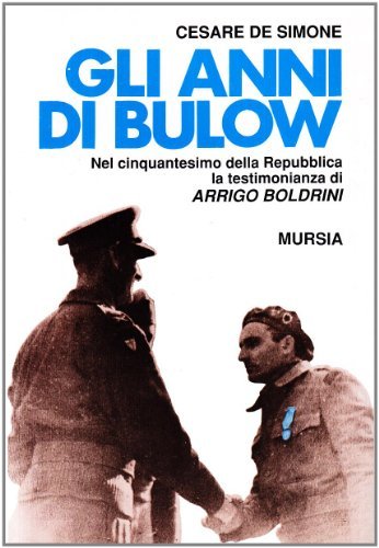 Gli anni di Bulow. Nel 50º della Repubblica la testimonianza di Arrigo Boldrini di Cesare De Simone edito da Ugo Mursia Editore