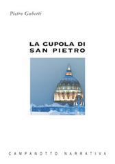 La cupola di san Pietro di Pietro Guberti edito da Campanotto