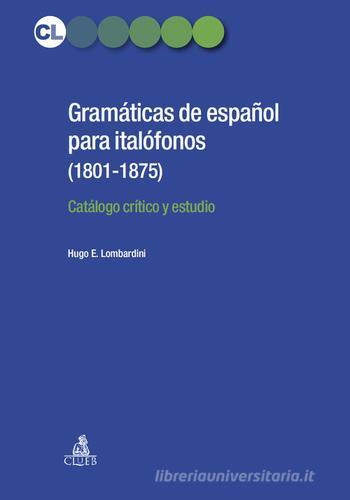 Gramaticás de español para italofonos (1801-1875). Catálogo crítico y estudio di Hugo E. Lombardini edito da CLUEB