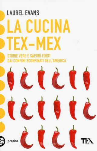 La cucina tex-mex. Storie vere e saporti forti dai confini sconfinati dell'America di Laurel Evans edito da TEA