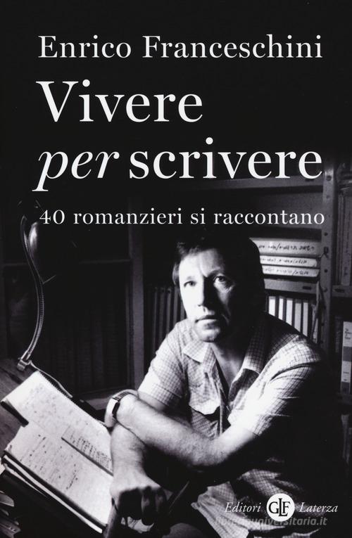 Vivere per scrivere. 40 romanzieri si raccontano di Enrico Franceschini edito da Laterza