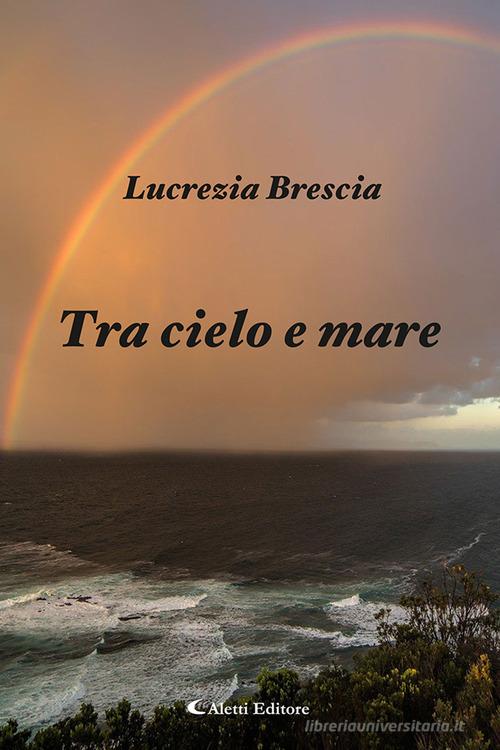 Tra cielo e mare di Lucrezia Brescia edito da Aletti