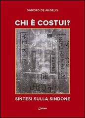 Chi è costui? Sintesi sulla Sindone di Sandro De Angelis edito da Chirico