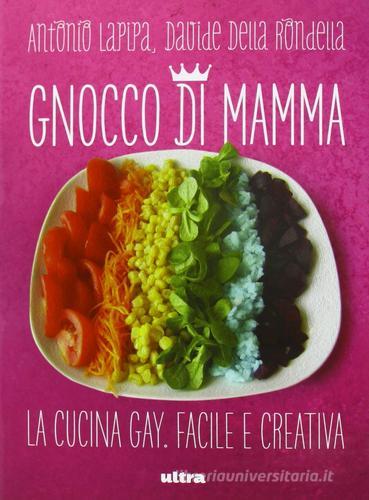 Gnocco di mamma. Cucina gay. Facile e creativa di Antonio Lapipa, Davide Della Rondella edito da Ultra