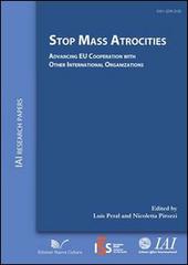 Stop mass atrocities advancing. EU Cooperation with other international organizations di Luis Peral, Nicoletta Pirozzi edito da Nuova Cultura