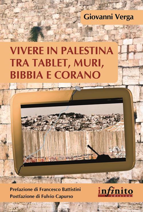 Vivere in Palestina tra tablet, muri Bibbia e Corano di Giovanni Verga edito da Infinito Edizioni