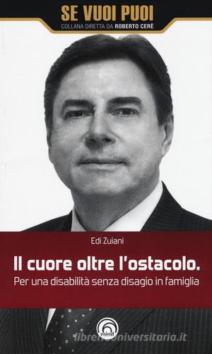 Il cuore oltre l'ostacolo. Per una disabilità senza disagio in famiglia di Edi Zuiani edito da Mind Edizioni