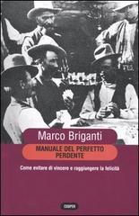 Manuale del perfetto perdente. Come evitare di vincere a raggiungere la felicità di Marco Briganti edito da Cooper