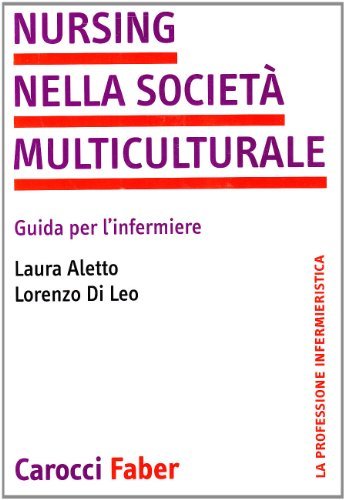 Nursing nella società multiculturale. Guida per l'infermiere di Laura Aletto, Lorenzo Di Leo edito da Carocci