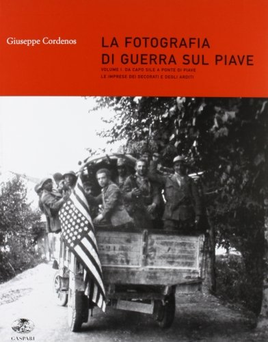 La fotografia di guerra sul Piave. Ediz. illustrata vol.1 di Giuseppe Cordenos edito da Gaspari