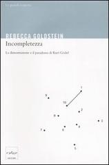 Incompletezza. La dimostrazione e il paradosso di Kurt Gödel di Rebecca Goldstein edito da Codice