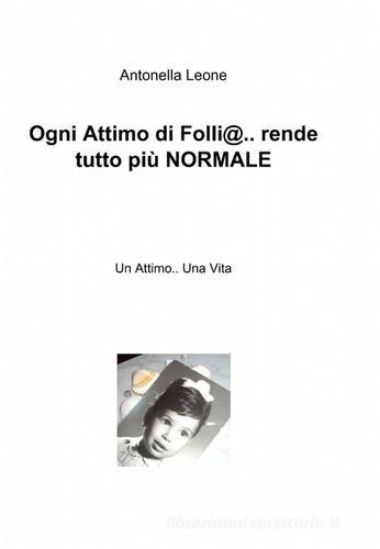 Ogni attimo di folli@... rende tutto più normale di Antonella Leone edito da ilmiolibro self publishing