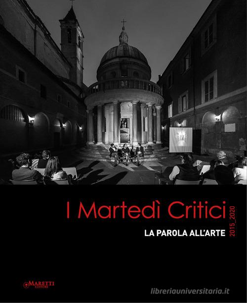 I martedì critici. La parola all'arte 2015-2020 di Alberto Dambruoso edito da Maretti Editore
