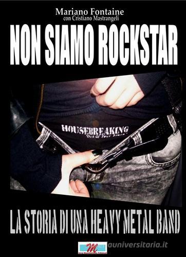Non siamo rockstar. La storia di una heavy metal band di Mariano Fontaine, Cristiano Mastrangeli edito da Mondostudio