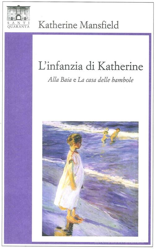 L' infanzia di Katherine. «Alla baia» e «La casa delle bambole» di Katherine Mansfield edito da Santi Quaranta