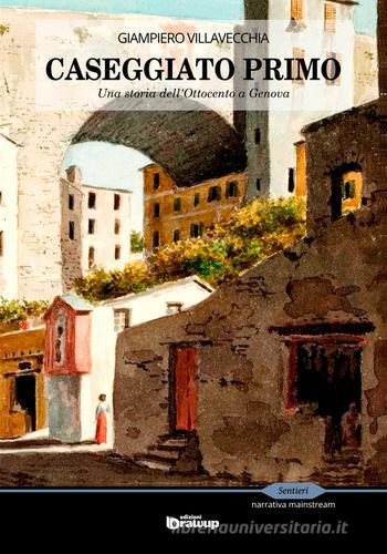 Caseggiato primo. Una storia dell'Ottocento a Genova di Giampiero Villavecchia edito da Edizioni DrawUp