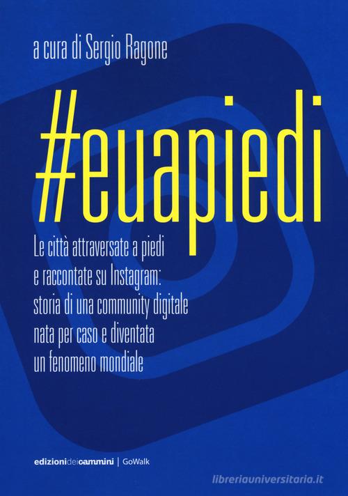 #Euapiedi. Le città attraversate a piedi e raccontate su Instagram: storia di una community digitale nata per caso e diventata un fenomeno mondiale edito da Edizioni dei Cammini