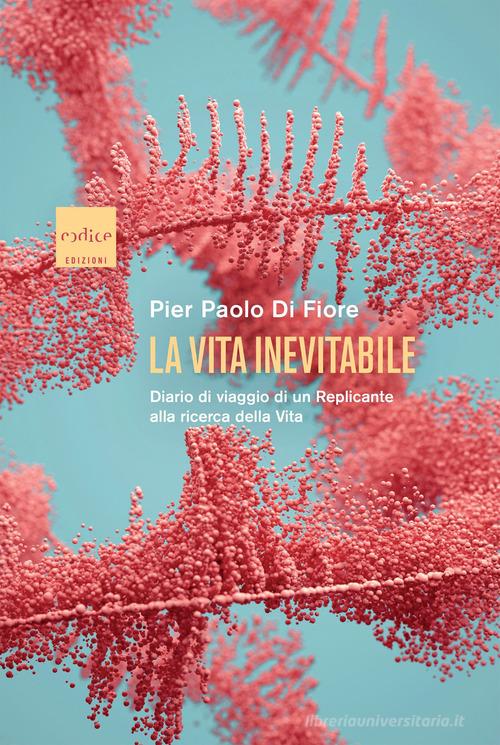La vita inevitabile. Diario di viaggio di un Replicante alla ricerca della vita di Di Fiore Pier Paolo edito da Codice