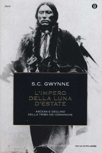 L' impero della luna d'estate. Ascesa e declino della tribù Comanche di Sam C. Gwynne edito da Mondadori