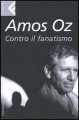 Contro il fanatismo di Amos Oz edito da Feltrinelli
