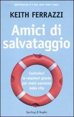 Amici di salvataggio. Costruisci le relazioni giuste per avere successo nella vita di Keith Ferrazzi edito da Sperling & Kupfer