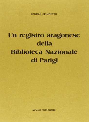 Un registro aragonese della Biblioteca nazionale di Parigi (rist. anast.) di Daniele Giampietro edito da Forni