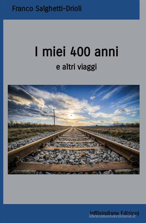 I miei 400 anni e altri viaggi di Franco Salghetti-Drioli edito da Infilaindiana Edizioni