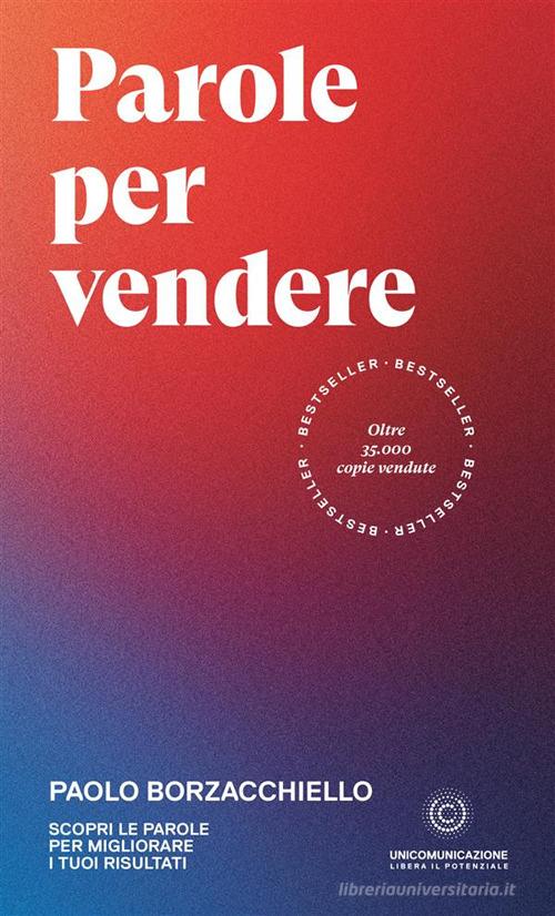 Parole per vendere. Scopri le parole per migliorare i tuoi risultati di Paolo Borzacchiello edito da Unicomunicazione.it