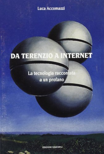 Da Terenzio a Internet. La tecnologia raccontata a un profano di Luca Accomazzi edito da Unicopli