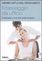 Massaggio da ufficio. Prevenzione e cura dello stress da lavoro di Giovanni Leanti La Rosa, Fabrizio Buratto edito da Apogeo