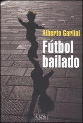 Fútbol bailado di Alberto Garlini edito da Sironi