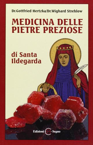 Medicina delle pietre preziose di santa Ildegarda di Gottfried Hertzka, Wighard Strehlow edito da Edizioni Segno