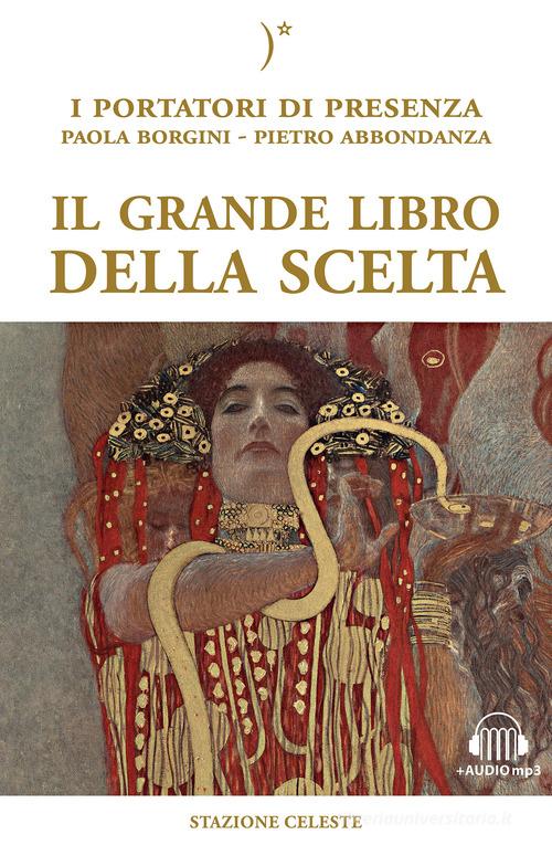 Il grande libro della scelta. I portatori di Presenza. Con Audio di Paola Borgini, Pietro Abbondanza edito da Stazione Celeste