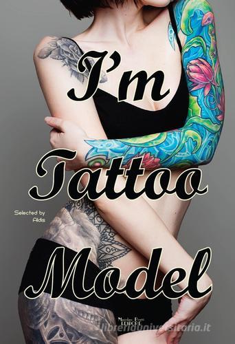 I'm tattoo model di Aldis edito da Massimiliano Piretti Editore