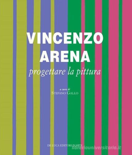 Vincenzo Arena. Progettare la pittura edito da De Luca Editori d'Arte