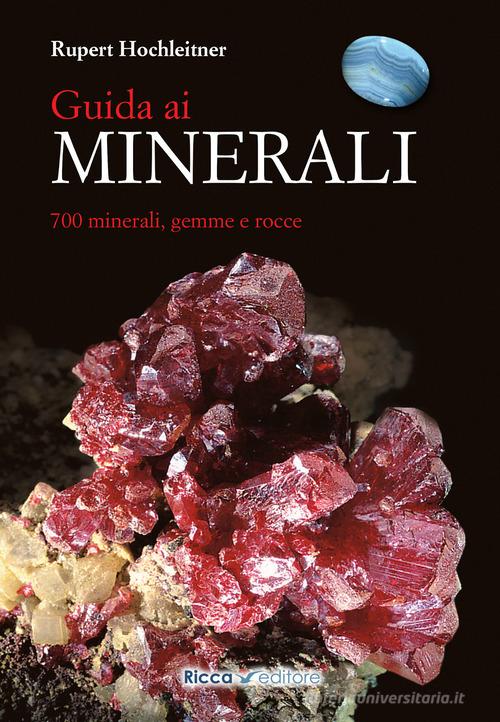 Guida ai minerali. 700 minerali, gemme e rocce di Rupert Hochleitner edito da Ricca