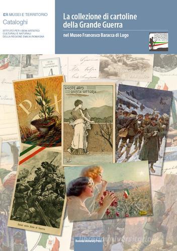 La collezione di cartoline della Grande guerra nel museo Francesco Baracca di Lugo edito da Bononia University Press