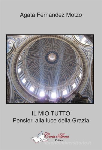 Il mio tutto. Pensieri alla luce della grazia di Agata Fernandez Motzo edito da Carta e Penna