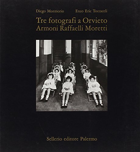 Tre fotografi a Orvieto. Armoni, Raffaelli, Moretti di Diego Mormorio, Enzo Eric Toccaceli edito da Sellerio