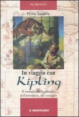 In viaggio con Kipling. Il romanzo della giungla, dell'avventura, del coraggio di Flavia Amabile edito da Il Minotauro