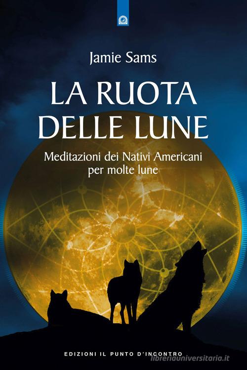 La ruota delle lune. Meditazione pellerossa per molte lune di Jamie Sams edito da Il Punto d'Incontro